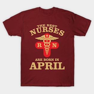 The Best Nurses are born in April T-Shirt